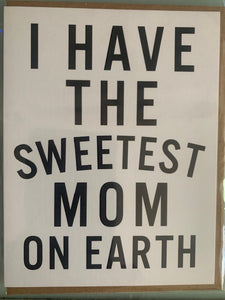 I Have The Sweetest Mom On Earth Card
