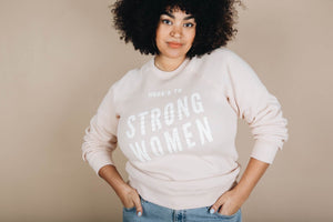 Here’s to Strong Women Sweatshirt