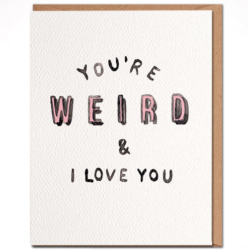 You're Weird and I Love You Card